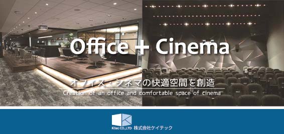 Office + Cinema  オフィス×シネマの快適空間を創造  Creation of an office and comfortable space of cinema  Kite.CO.LTD 株式会社ケイテック